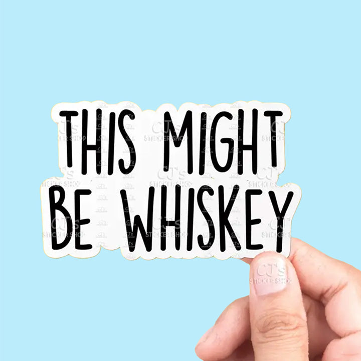 Vinyl Decal: This Might Be Whiskey (5")
